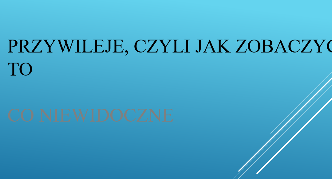 Przywileje, czyli jak zobaczyć to, co niewidoczne